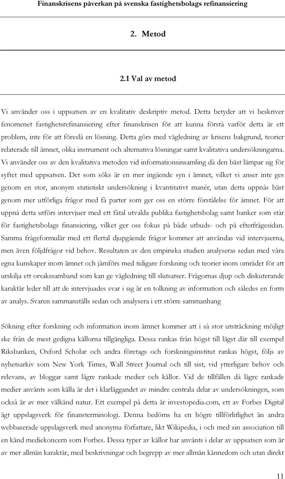 Detta görs med vägledning av krisens bakgrund, teorier relaterade till ämnet, olika instrument och alternativa lösningar samt kvalitativa undersökningarna.