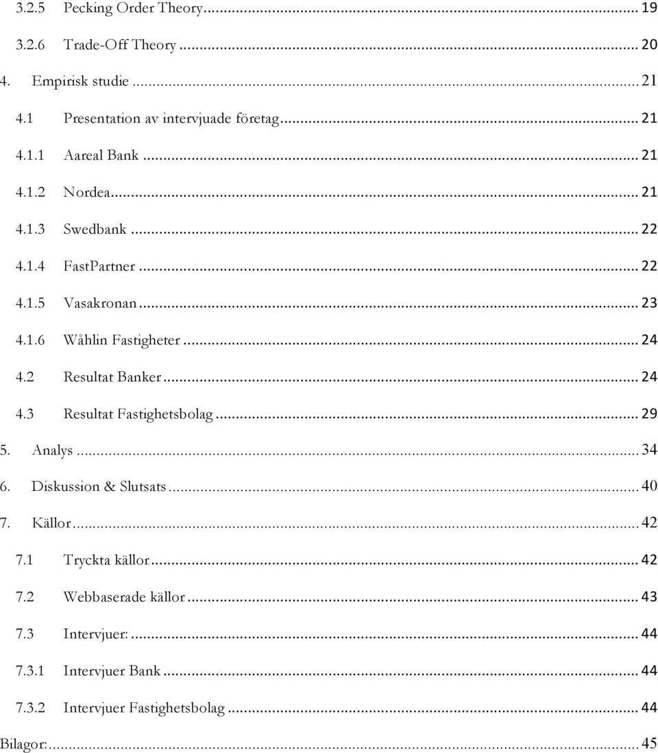 2 Resultat Banker... 24 4.3 Resultat Fastighetsbolag... 29 5. Analys...34 6. Diskussion & Slutsats...40 7. Källor...42 7.1 Tryckta källor.