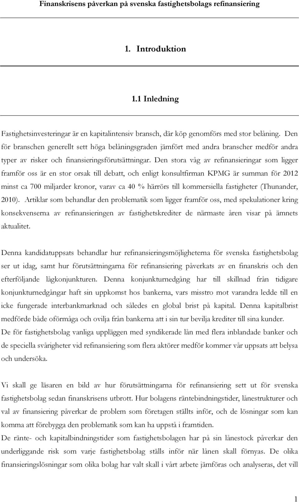 Den stora våg av refinansieringar som ligger framför oss är en stor orsak till debatt, och enligt konsultfirman KPMG är summan för 2012 minst ca 700 miljarder kronor, varav ca 40 % härrörs till