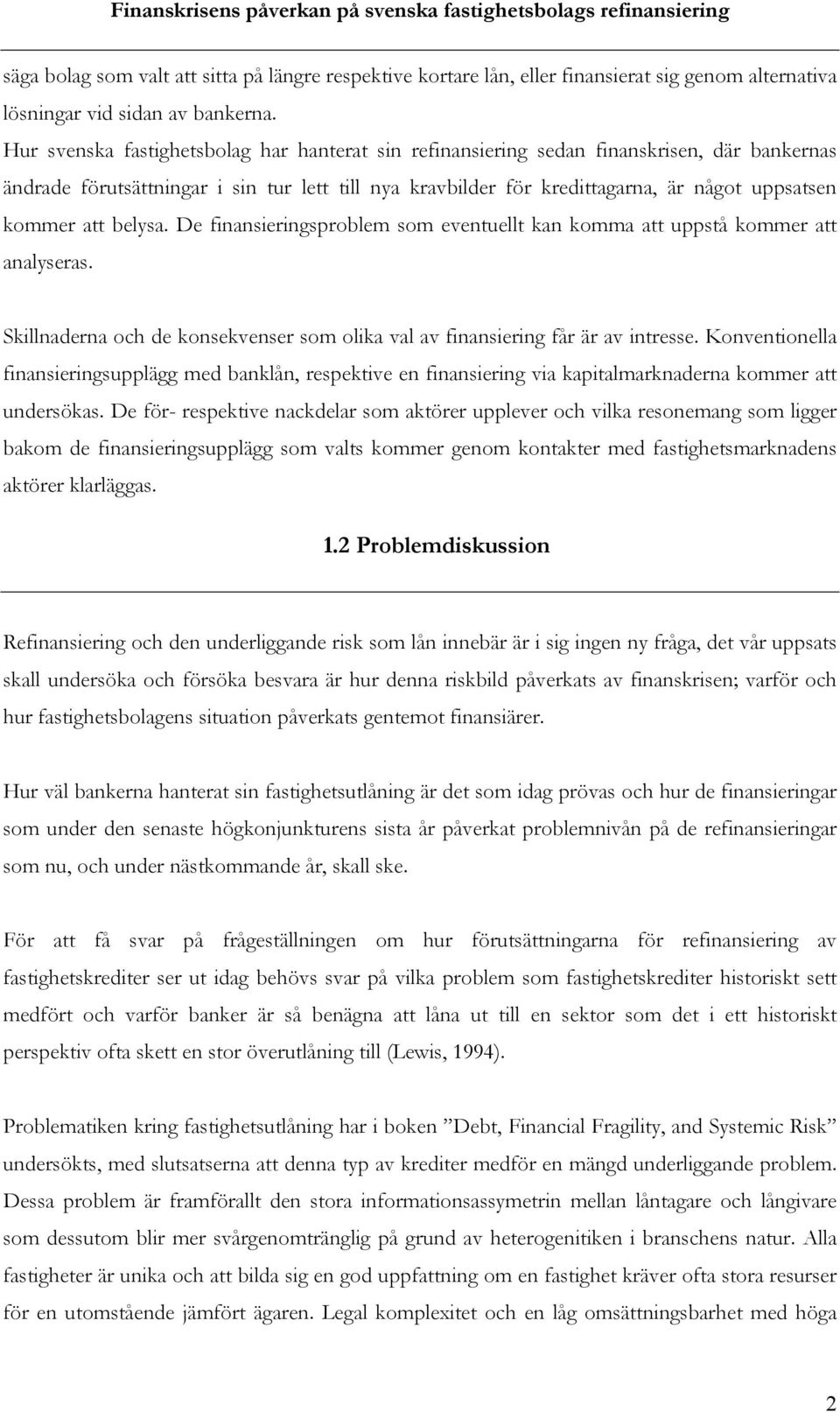 att belysa. De finansieringsproblem som eventuellt kan komma att uppstå kommer att analyseras. Skillnaderna och de konsekvenser som olika val av finansiering får är av intresse.