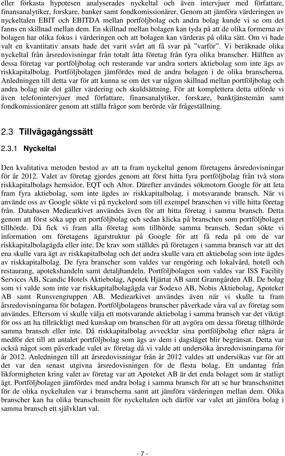 En skillnad mellan bolagen kan tyda på att de olika formerna av bolagen har olika fokus i värderingen och att bolagen kan värderas på olika sätt.