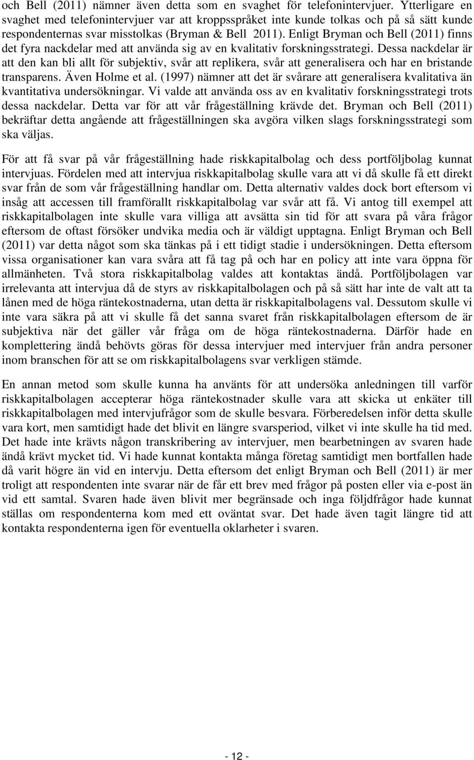 Enligt Bryman och Bell (2011) finns det fyra nackdelar med att använda sig av en kvalitativ forskningsstrategi.