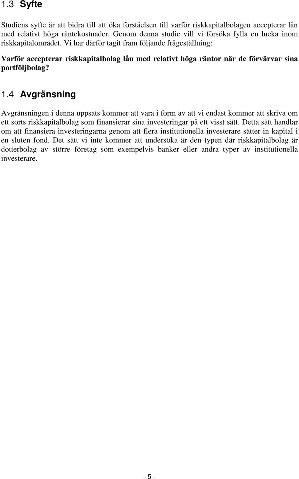 Vi har därför tagit fram följande frågeställning: Varför accepterar riskkapitalbolag lån med relativt höga räntor när de förvärvar sina portföljbolag? 1.