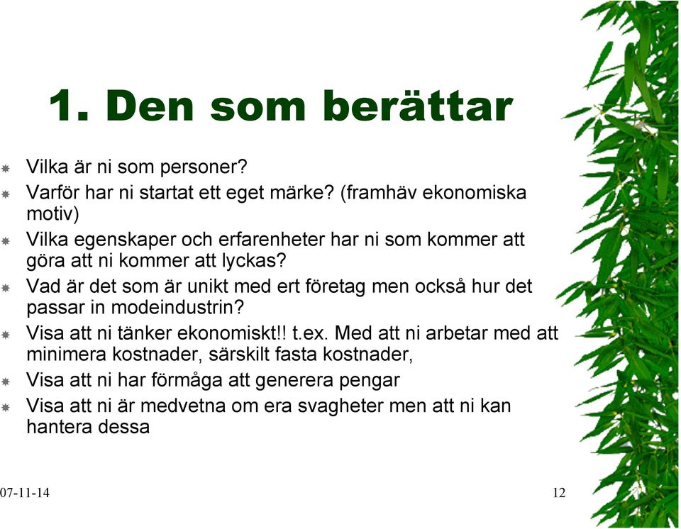 Vad är det som är unikt med ert företag men också hur det passar in modeindustrin? Visa att ni tänker ekonomiskt!! t.ex.