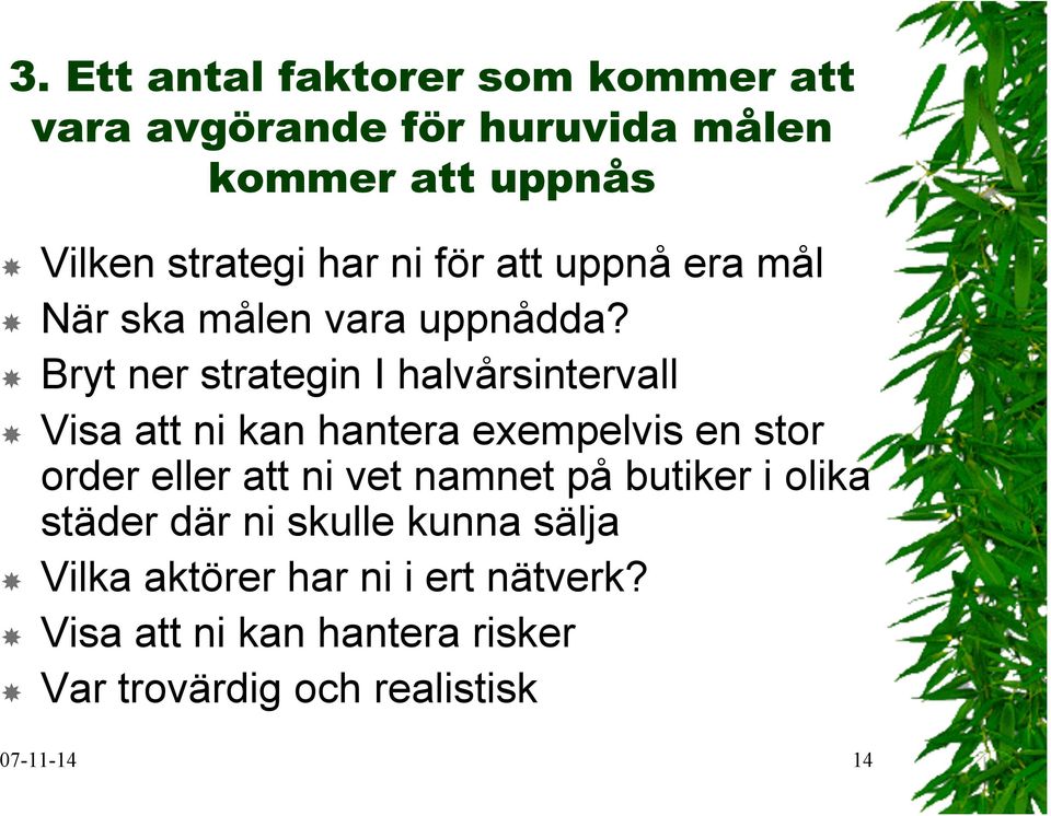 Bryt ner strategin I halvårsintervall Visa att ni kan hantera exempelvis en stor order eller att ni vet