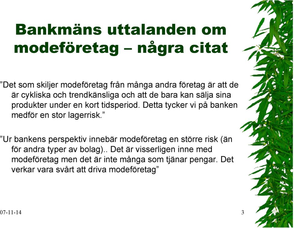 Detta tycker vi på banken medför en stor lagerrisk.