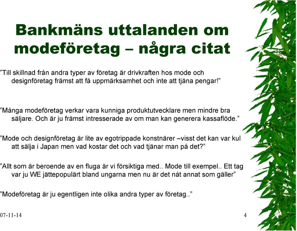 Mode och designföretag är lite av egotrippade konstnärer visst det kan var kul att sälja i Japan men vad kostar det och vad tjänar man på det?