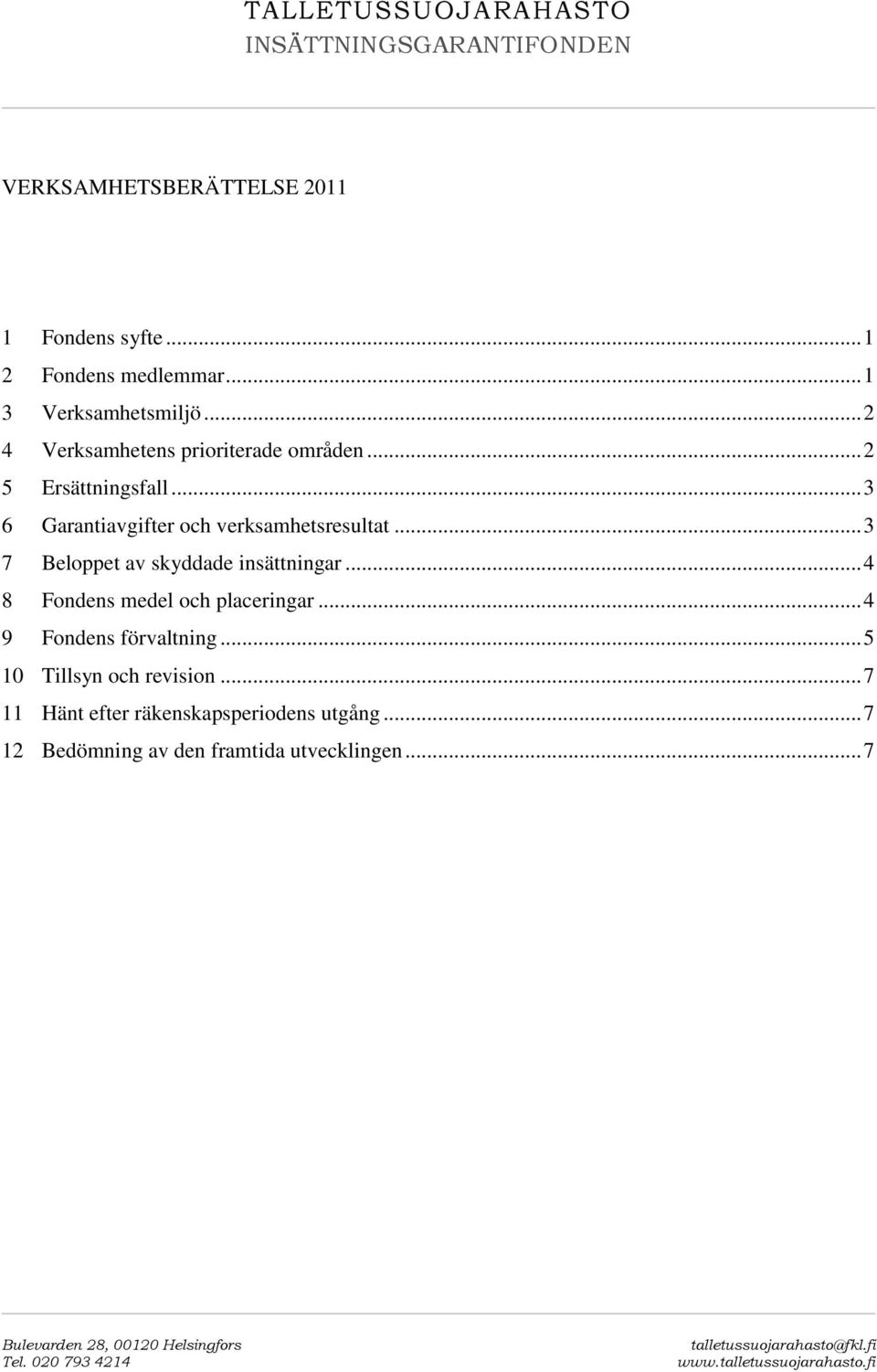 .. 3 7 Beloppet av skyddade insättningar... 4 8 Fondens medel och placeringar... 4 9 Fondens förvaltning... 5 10 Tillsyn och revision.