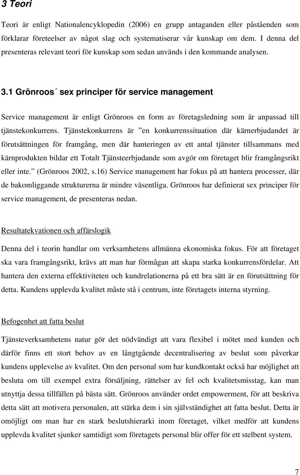 1 Grönroos sex principer för service management Service management är enligt Grönroos en form av företagsledning som är anpassad till tjänstekonkurrens.