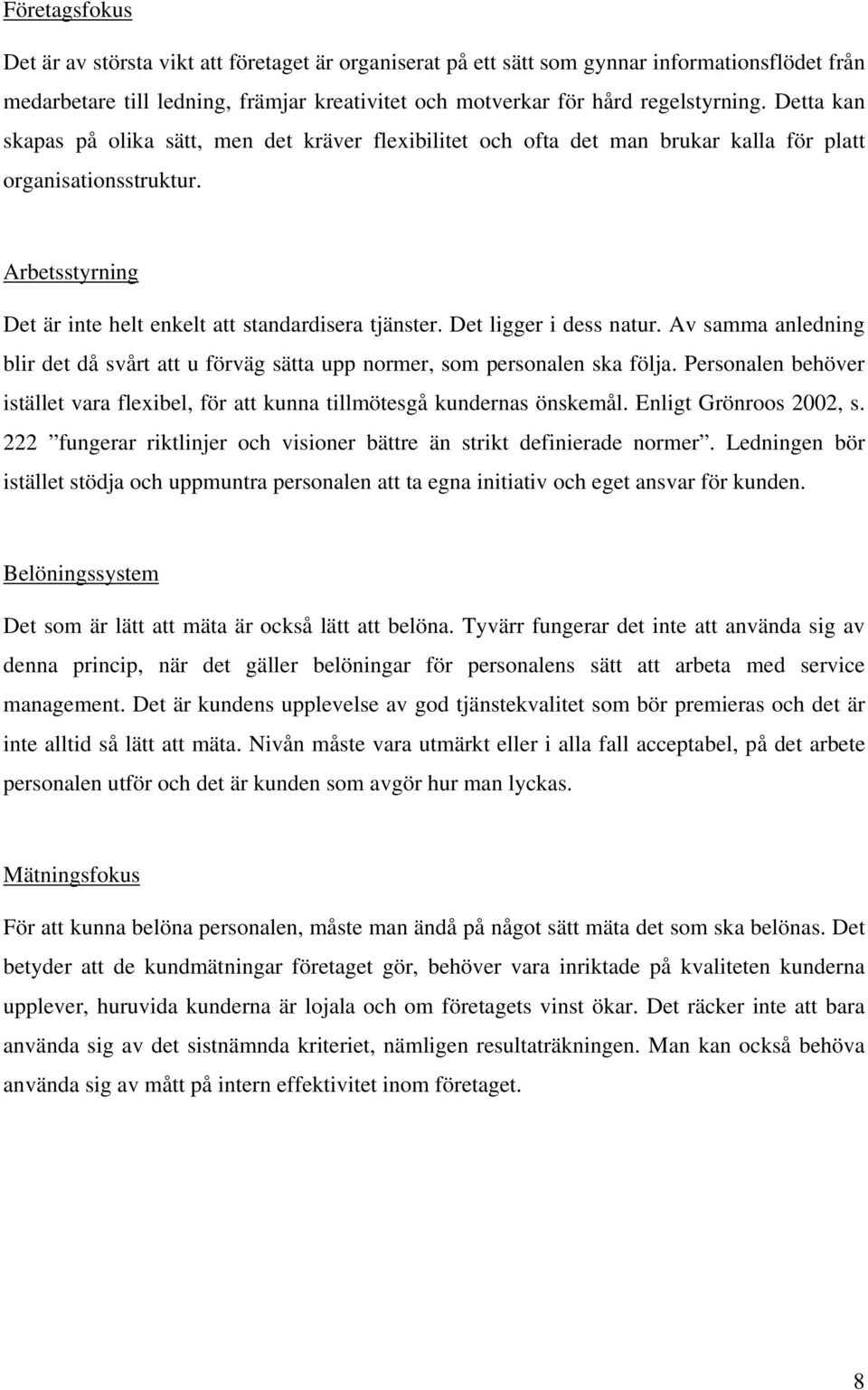 Det ligger i dess natur. Av samma anledning blir det då svårt att u förväg sätta upp normer, som personalen ska följa.