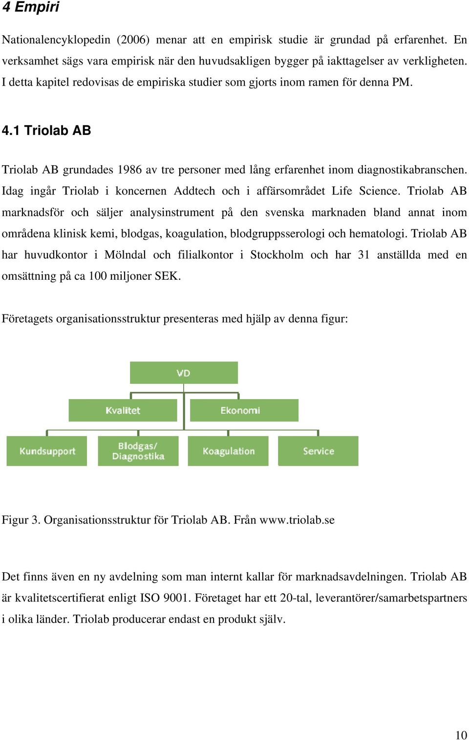 Idag ingår Triolab i koncernen Addtech och i affärsområdet Life Science.