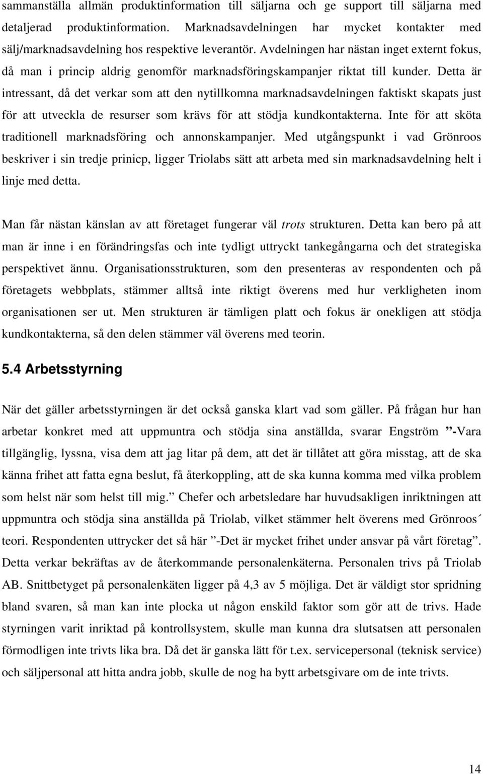 Avdelningen har nästan inget externt fokus, då man i princip aldrig genomför marknadsföringskampanjer riktat till kunder.