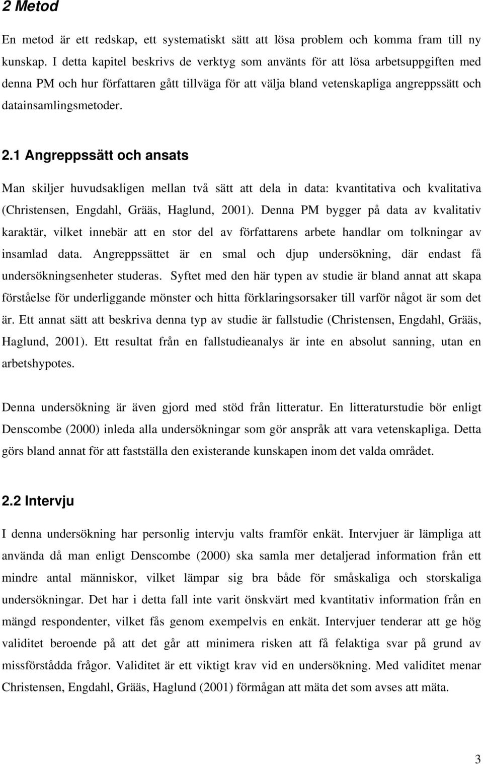 1 Angreppssätt och ansats Man skiljer huvudsakligen mellan två sätt att dela in data: kvantitativa och kvalitativa (Christensen, Engdahl, Grääs, Haglund, 2001).