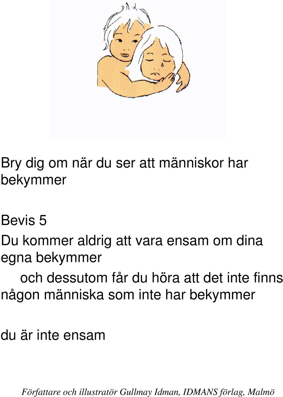 egna bekymmer och dessutom får du höra att det inte