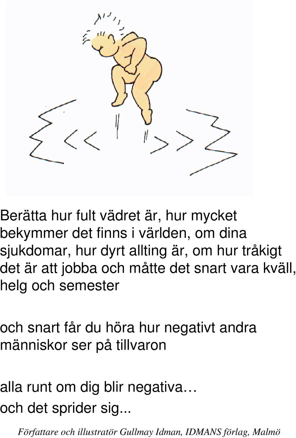 snart vara kväll, helg och semester och snart får du höra hur negativt andra