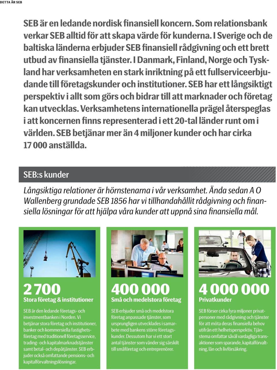 I Danmark, Finland, Norge och Tyskland har verksamheten en stark inriktning på ett fullserviceerbjudande till företagskunder och institutioner.