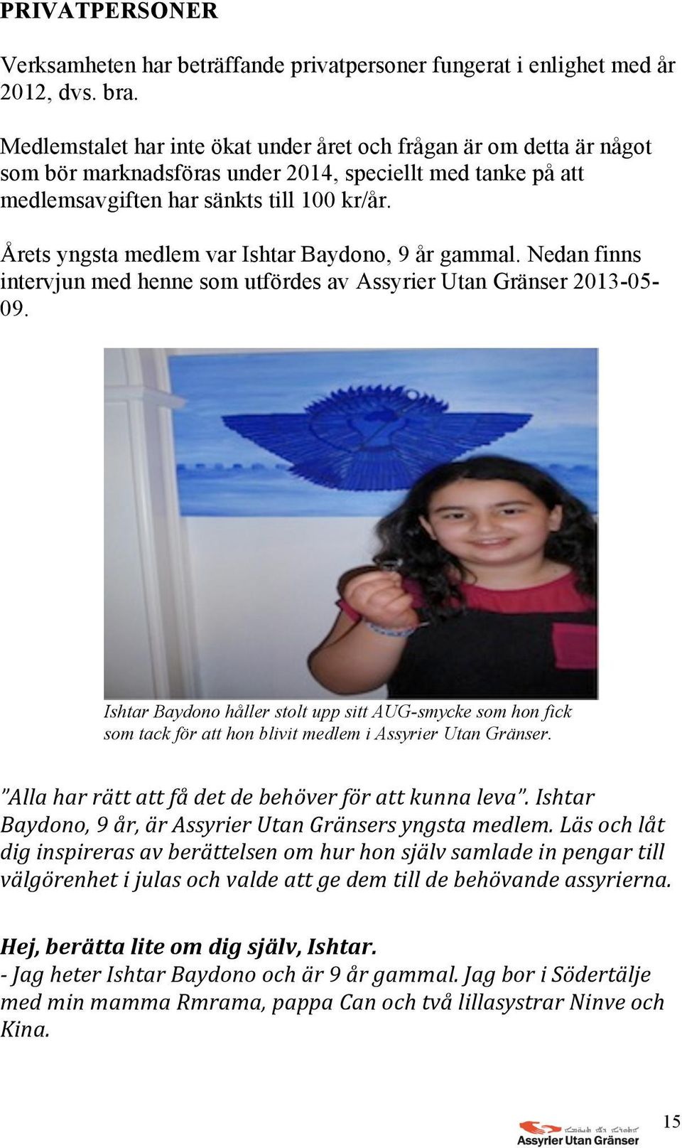 Årets yngsta medlem var Ishtar Baydono, 9 år gammal. Nedan finns intervjun med henne som utfördes av Assyrier Utan Gränser 2013-05- 09.