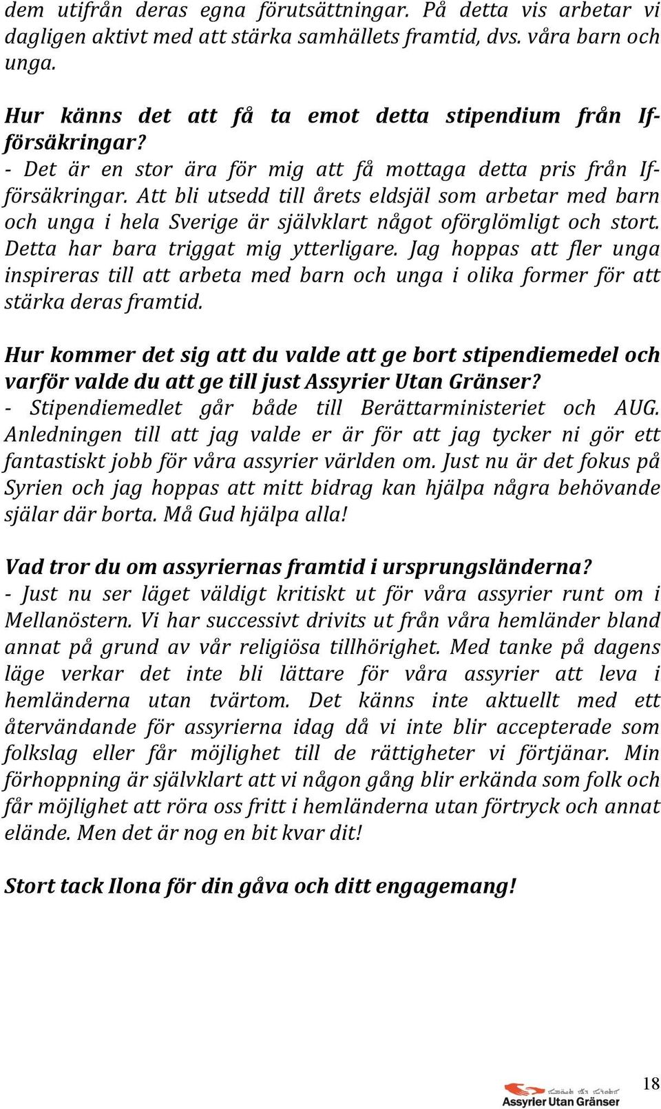 Att bli utsedd till årets eldsjäl som arbetar med barn och unga i hela Sverige är självklart något oförglömligt och stort. Detta har bara triggat mig ytterligare.