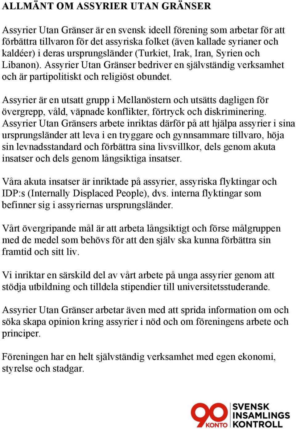 Assyrier är en utsatt grupp i Mellanöstern och utsätts dagligen för övergrepp, våld, väpnade konflikter, förtryck och diskriminering.