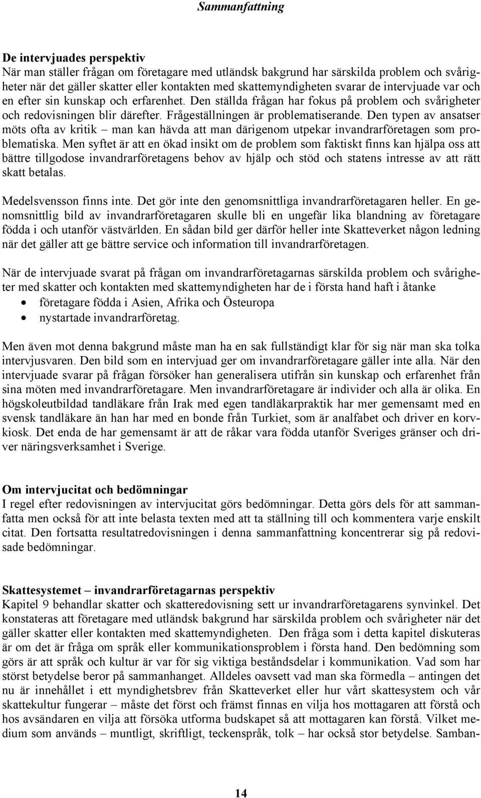 Den typen av ansatser möts ofta av kritik man kan hävda att man därigenom utpekar invandrarföretagen som problematiska.