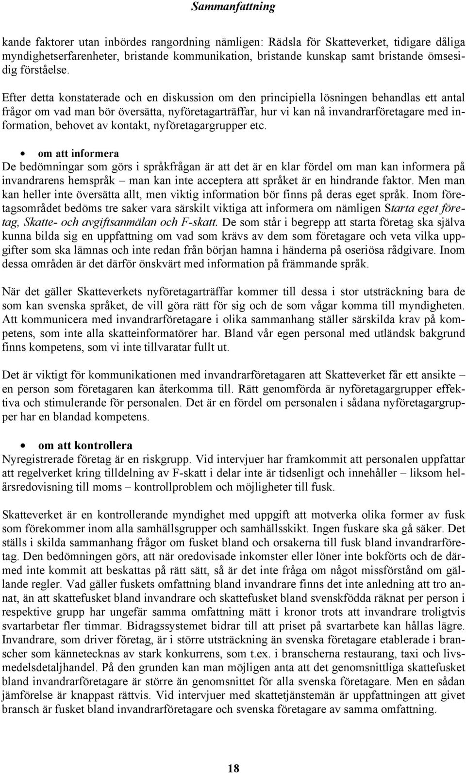 Efter detta konstaterade och en diskussion om den principiella lösningen behandlas ett antal frågor om vad man bör översätta, nyföretagarträffar, hur vi kan nå invandrarföretagare med information,