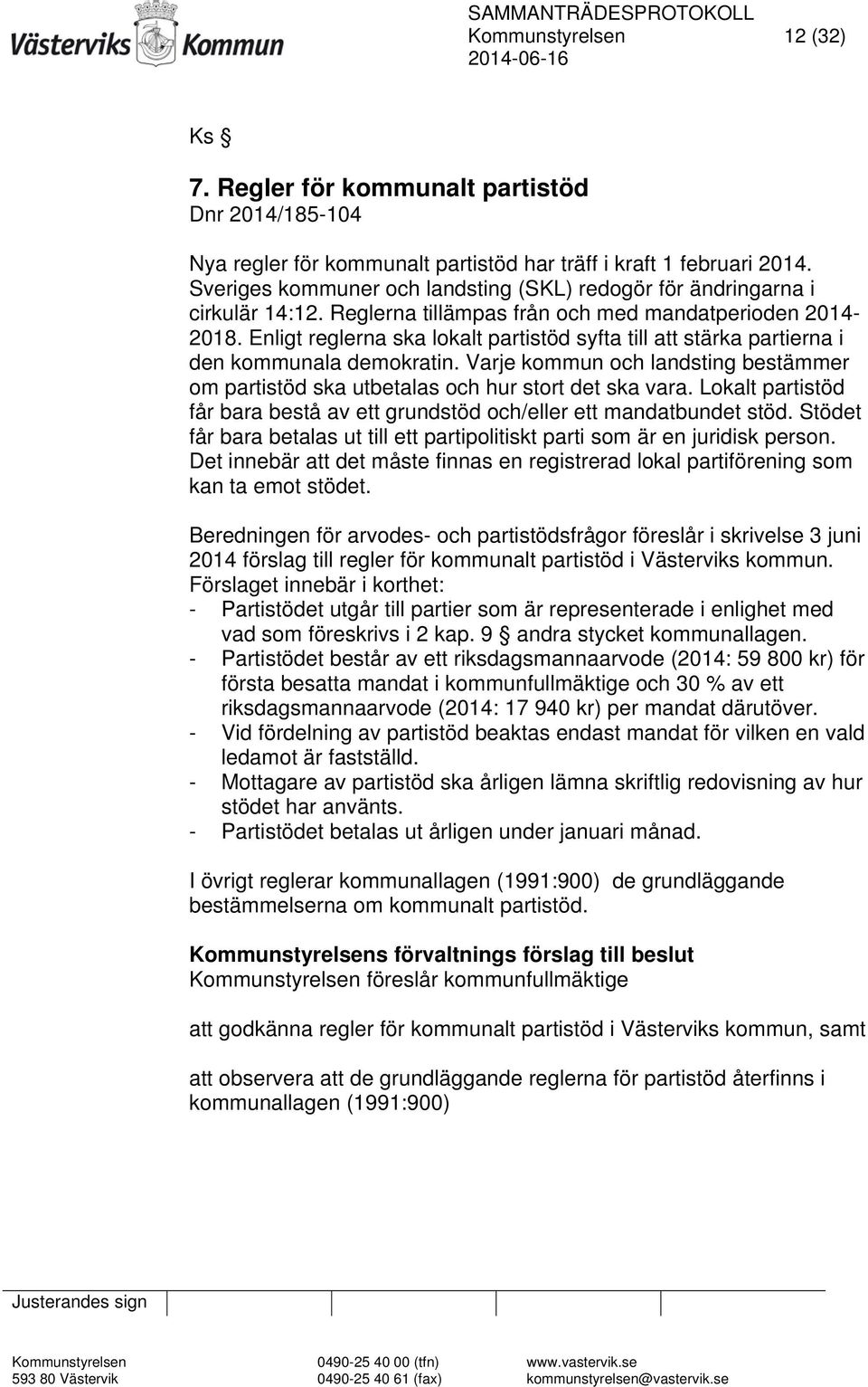 Enligt reglerna ska lokalt partistöd syfta till att stärka partierna i den kommunala demokratin. Varje kommun och landsting bestämmer om partistöd ska utbetalas och hur stort det ska vara.