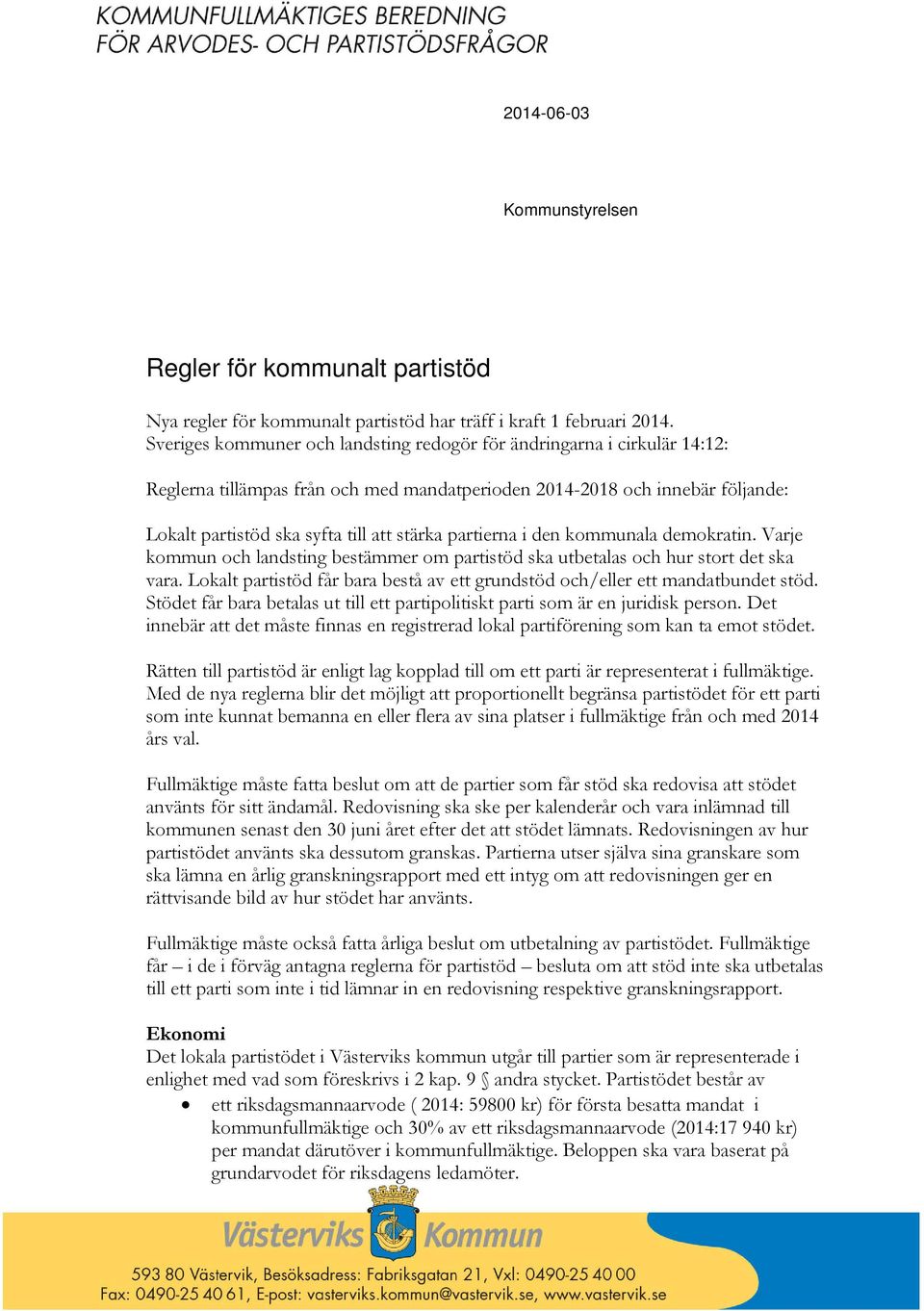 partierna i den kommunala demokratin. Varje kommun och landsting bestämmer om partistöd ska utbetalas och hur stort det ska vara.