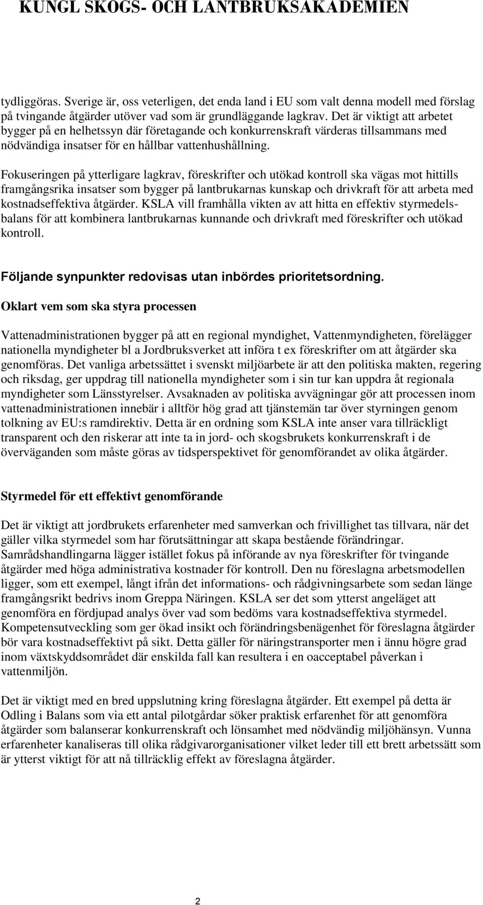 Fokuseringen på ytterligare lagkrav, föreskrifter och utökad kontroll ska vägas mot hittills framgångsrika insatser som bygger på lantbrukarnas kunskap och drivkraft för att arbeta med