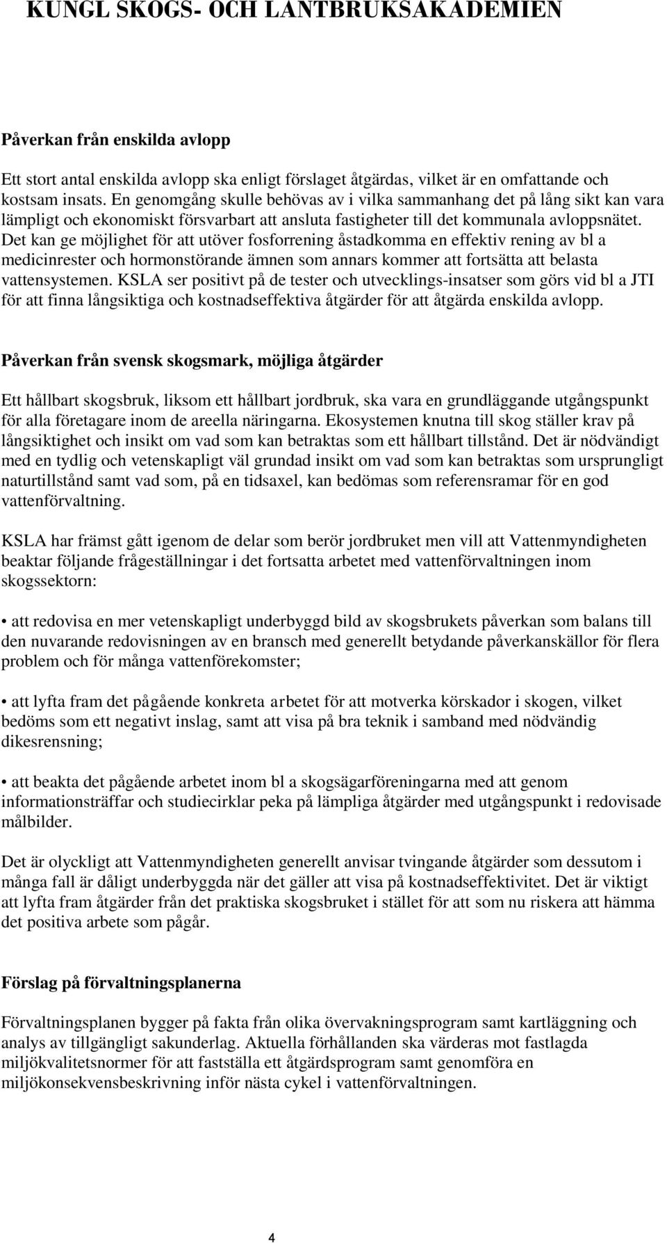 Det kan ge möjlighet för att utöver fosforrening åstadkomma en effektiv rening av bl a medicinrester och hormonstörande ämnen som annars kommer att fortsätta att belasta vattensystemen.