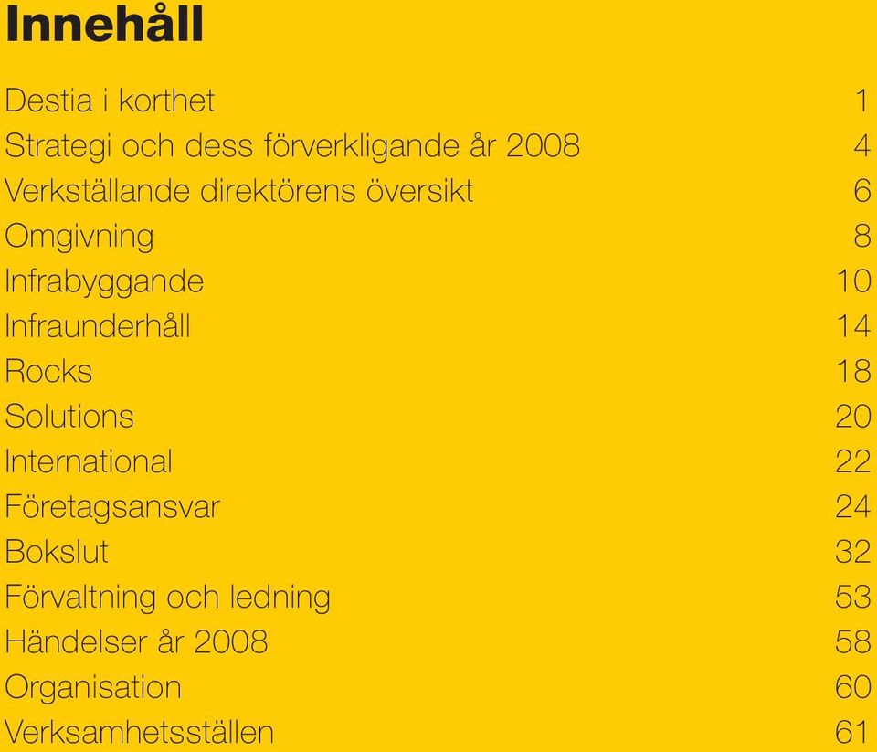 14 Rocks 18 Solutions 20 International 22 Företagsansvar 24 Bokslut 32 Förvaltning