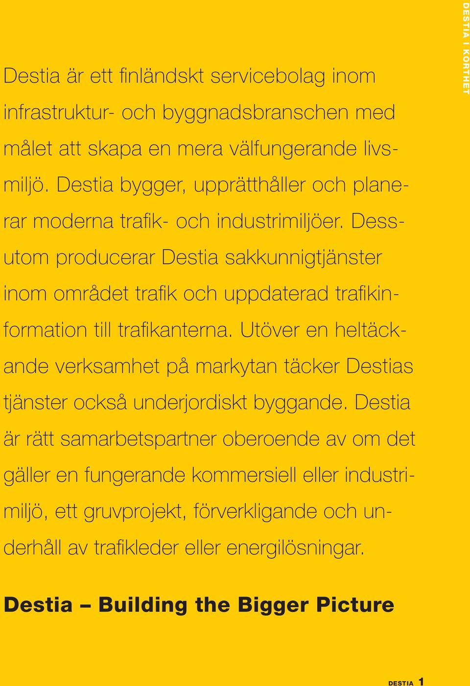 Dessutom producerar Destia sakkunnigtjänster inom området trafi k och uppdaterad trafi kinformation till trafi kanterna.