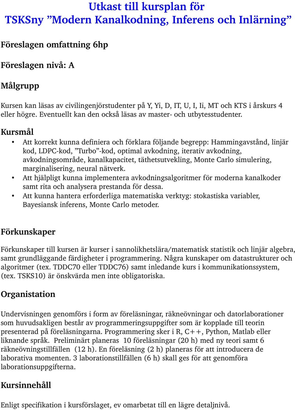 Kursmål Att korrekt kunna definiera och förklara följande begrepp: Hammingavstånd, linjär kod, LDPC kod, Turbo kod, optimal avkodning, iterativ avkodning, avkodningsområde, kanalkapacitet,