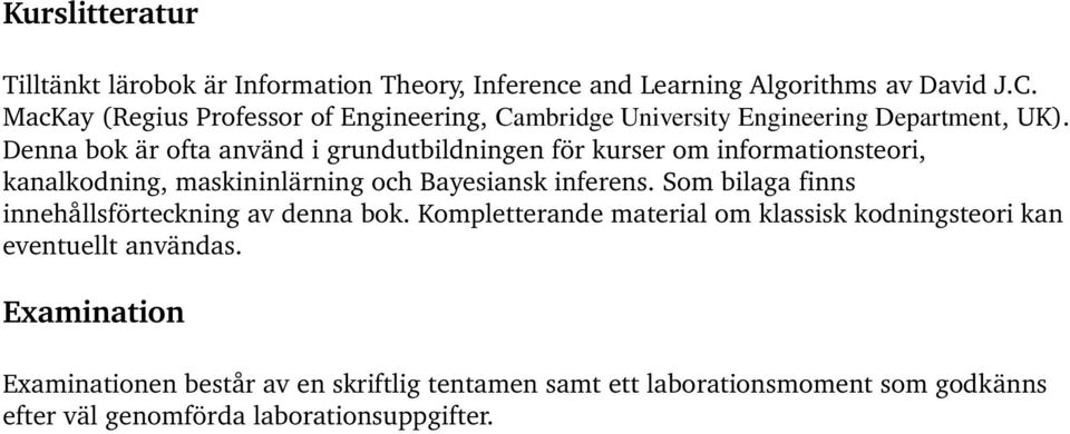 Denna bok är ofta använd i grundutbildningen för kurser om informationsteori, kanalkodning, maskininlärning och Bayesiansk inferens.