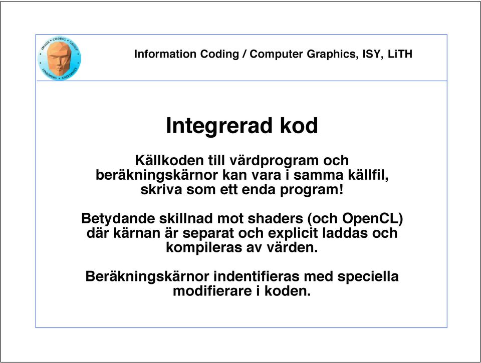 Betydande skillnad mot shaders (och OpenCL) där kärnan är separat och