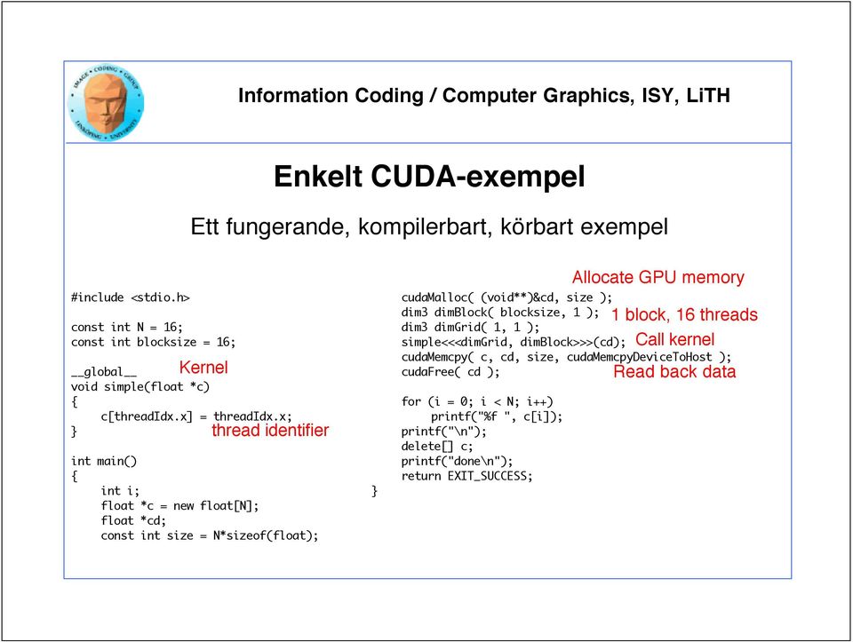 x; } thread identifier int main() { int i; float *c = new float[n]; float *cd; const int size = N*sizeof(float); } cudamalloc( (void**)&cd, size ); dim3 dimblock(