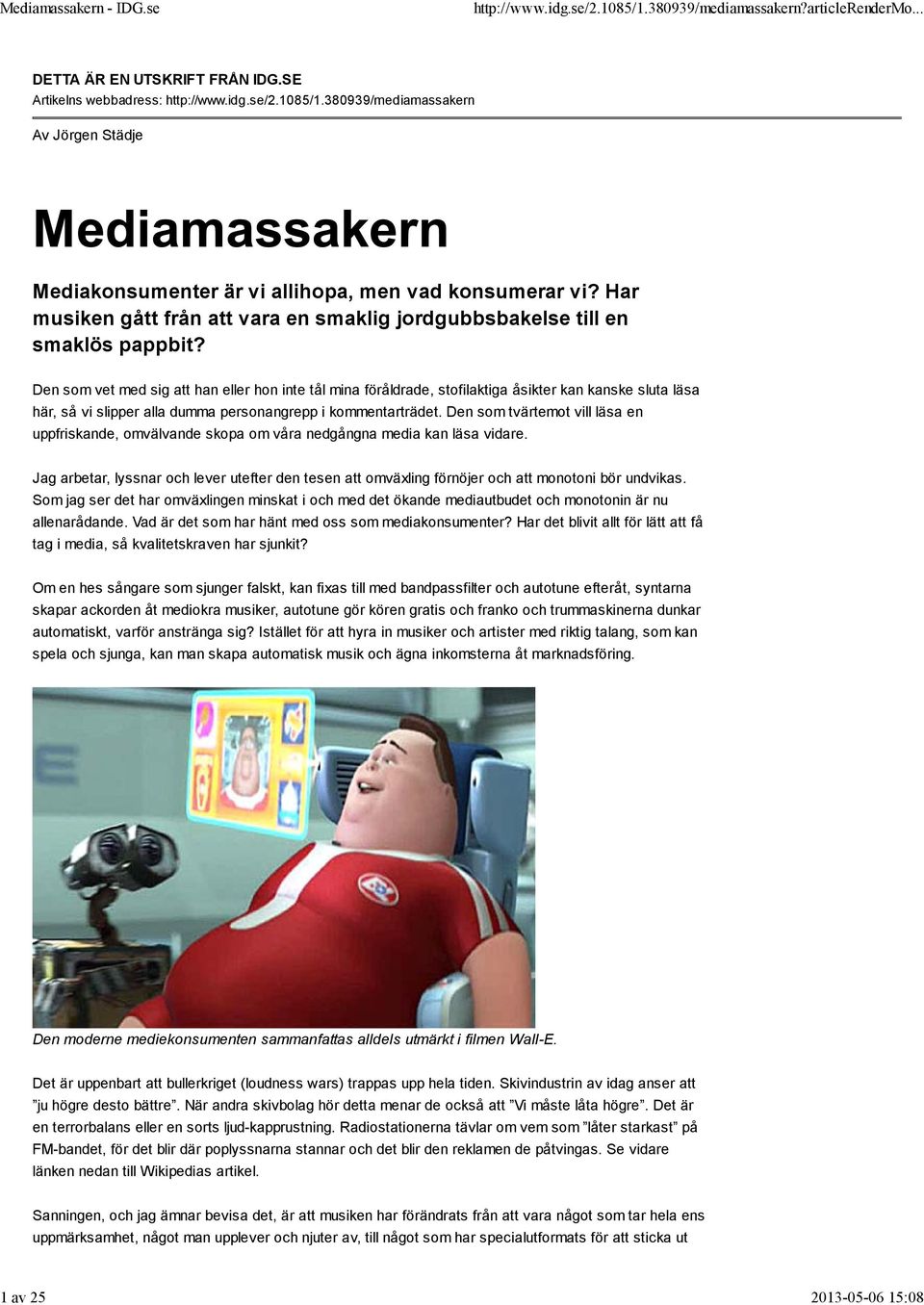 Den som vet med sig att han eller hon inte tål mina föråldrade, stofilaktiga åsikter kan kanske sluta läsa här, så vi slipper alla dumma personangrepp i kommentarträdet.