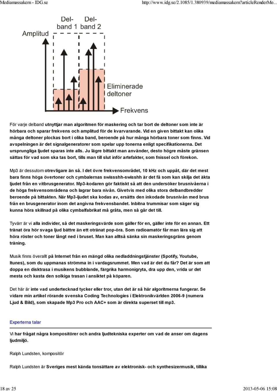 Vid avspelningen är det signalgeneratorer som spelar upp tonerna enligt specifikationerna. Det ursprungliga ljudet sparas inte alls.