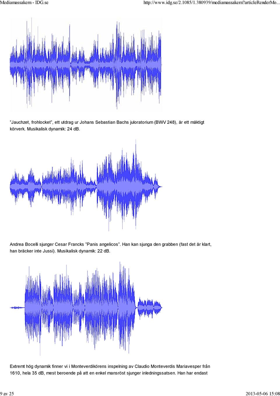 Han kan sjunga den grabben (fast det är klart, han bräcker inte Jussi). Musikalisk dynamik: 22 db.