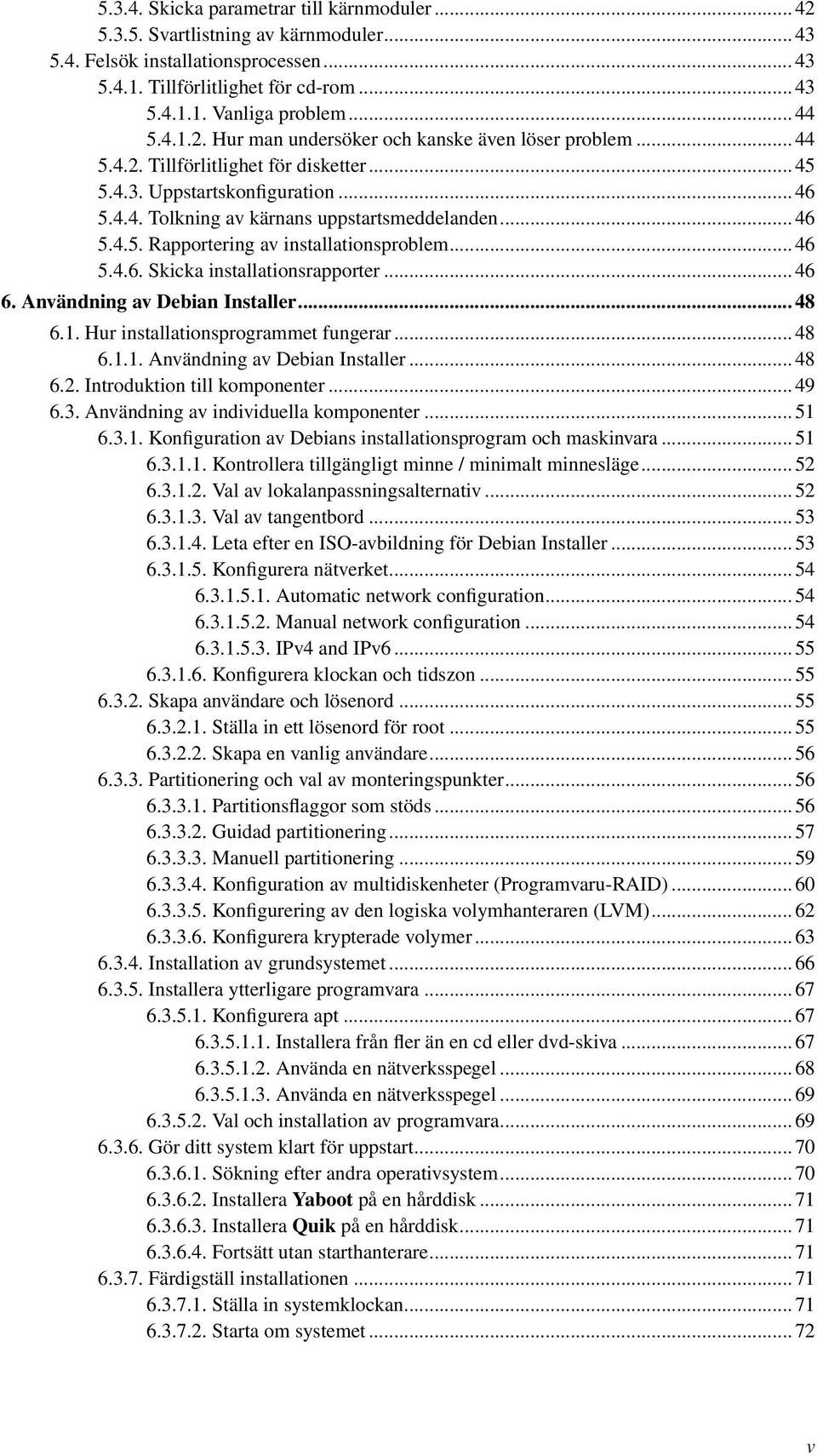 .. 46 5.4.5. Rapportering av installationsproblem... 46 5.4.6. Skicka installationsrapporter... 46 6. Användning av Debian Installer... 48 6.1. Hur installationsprogrammet fungerar... 48 6.1.1. Användning av Debian Installer... 48 6.2.