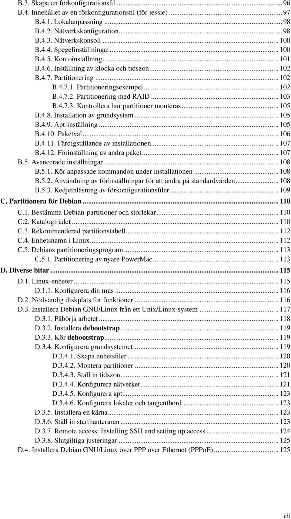 .. 103 B.4.7.3. Kontrollera hur partitioner monteras... 105 B.4.8. Installation av grundsystem... 105 B.4.9. Apt-inställning... 105 B.4.10. Paketval... 106 B.4.11. Färdigställande av installationen.