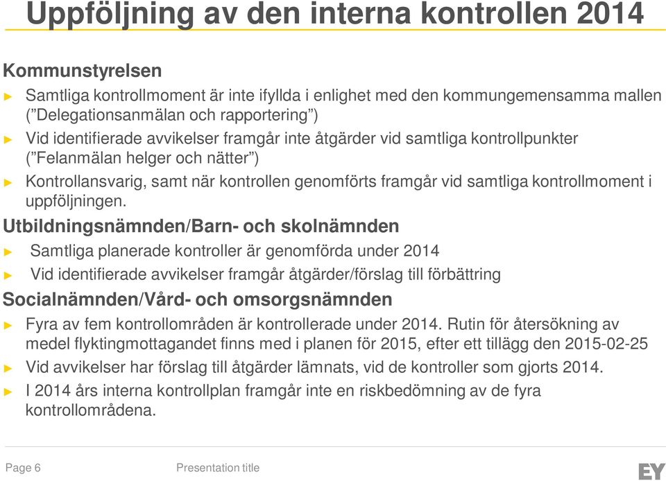 Utbildningsnämnden/Barn- och skolnämnden Samtliga planerade kontroller är genomförda under 2014 Vid identifierade avvikelser framgår åtgärder/förslag till förbättring Socialnämnden/Vård- och