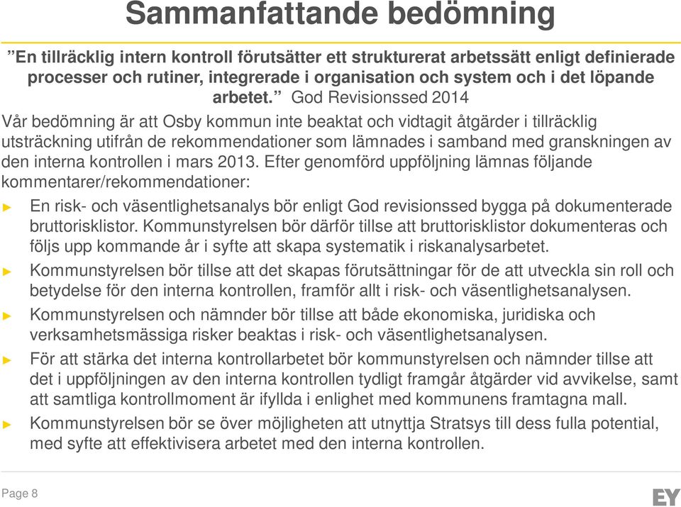 God Revisionssed 2014 Vår bedömning är att Osby kommun inte beaktat och vidtagit åtgärder i tillräcklig utsträckning utifrån de rekommendationer som lämnades i samband med granskningen av den interna