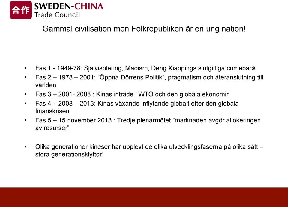 återanslutning till världen Fas 3 2001-2008 : Kinas inträde i WTO och den globala ekonomin Fas 4 2008 2013: Kinas växande inflytande