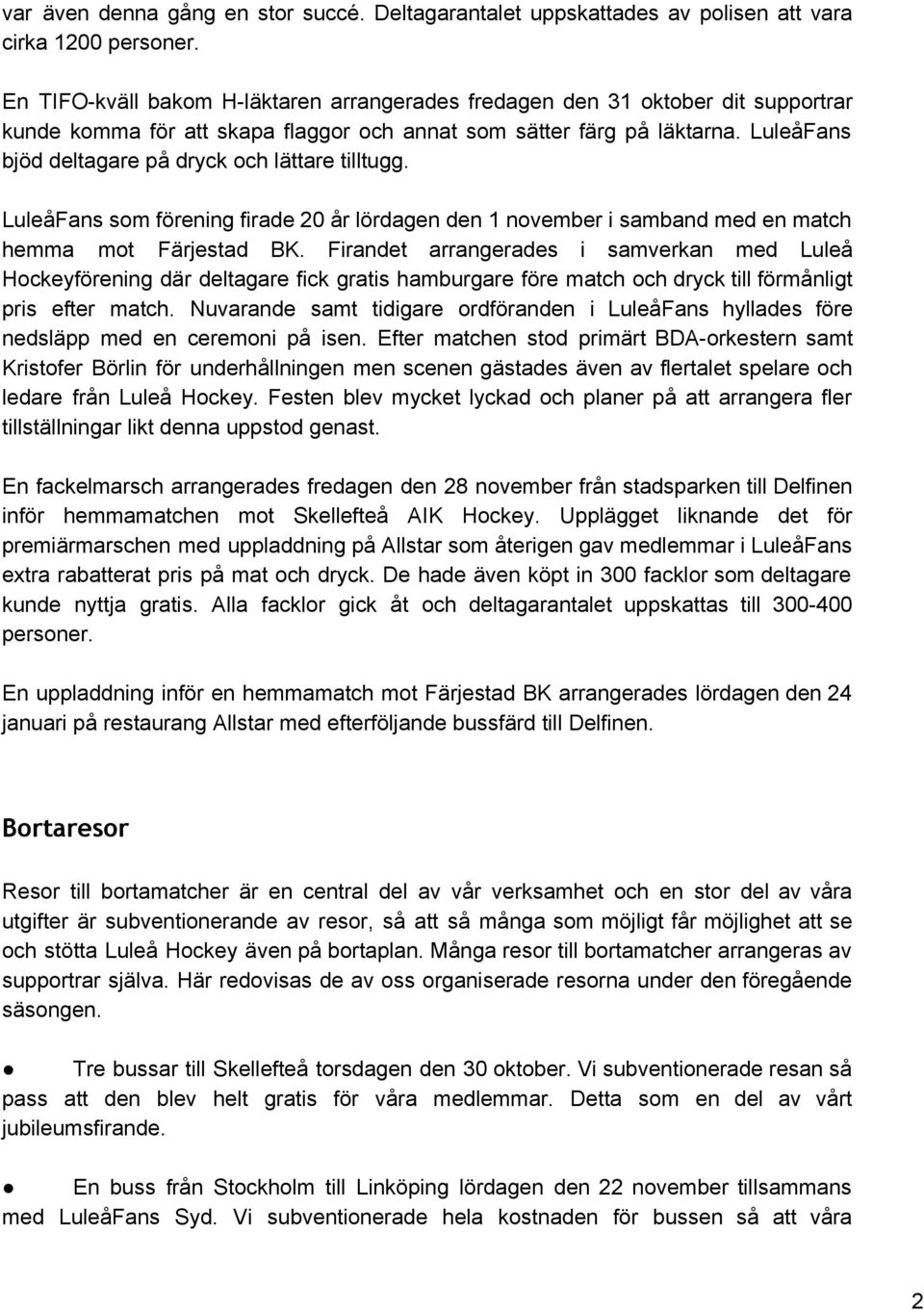 LuleåFans bjöd deltagare på dryck och lättare tilltugg. LuleåFans som förening firade 20 år lördagen den 1 november i samband med en match hemma mot Färjestad BK.