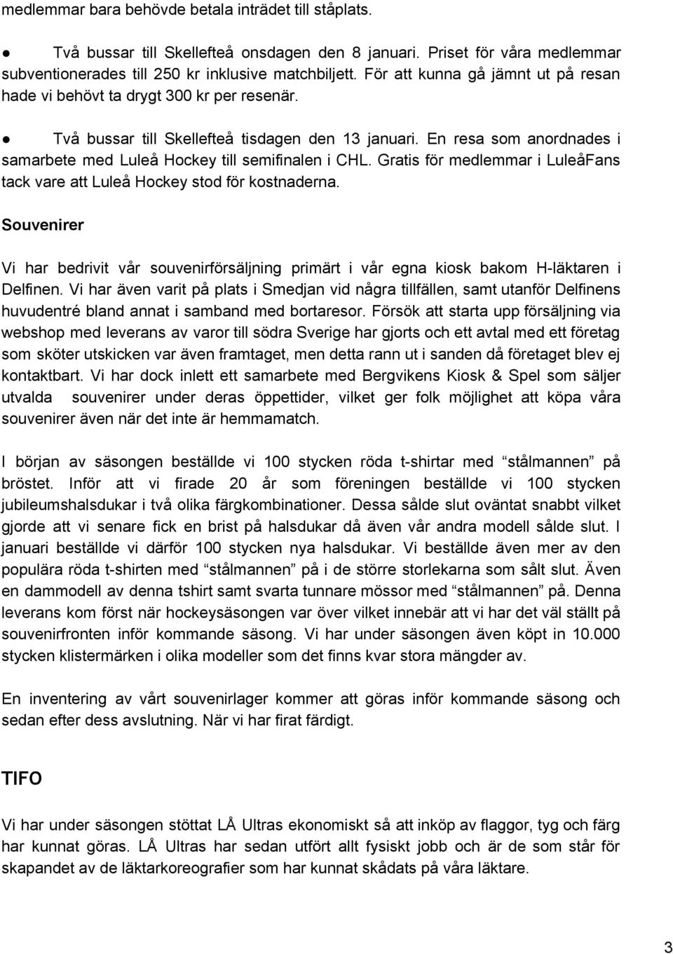 En resa som anordnades i samarbete med Luleå Hockey till semifinalen i CHL. Gratis för medlemmar i LuleåFans tack vare att Luleå Hockey stod för kostnaderna.