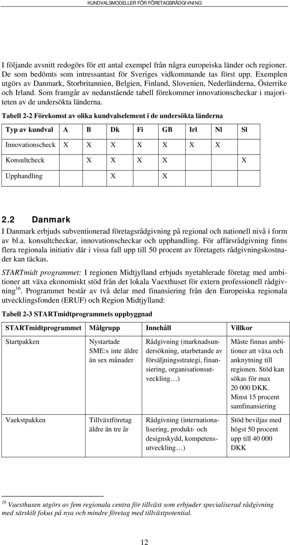 Som framgår av nedanstående tabell förekommer innovationscheckar i majoriteten av de undersökta länderna.