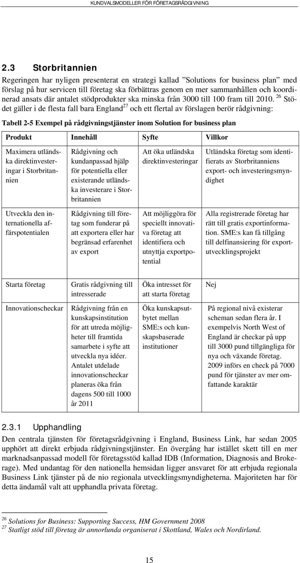 26 Stödet gäller i de flesta fall bara England 27 och ett flertal av förslagen berör rådgivning: Tabell 2-5 Exempel på rådgivningstjänster inom Solution for business plan Produkt Innehåll Syfte