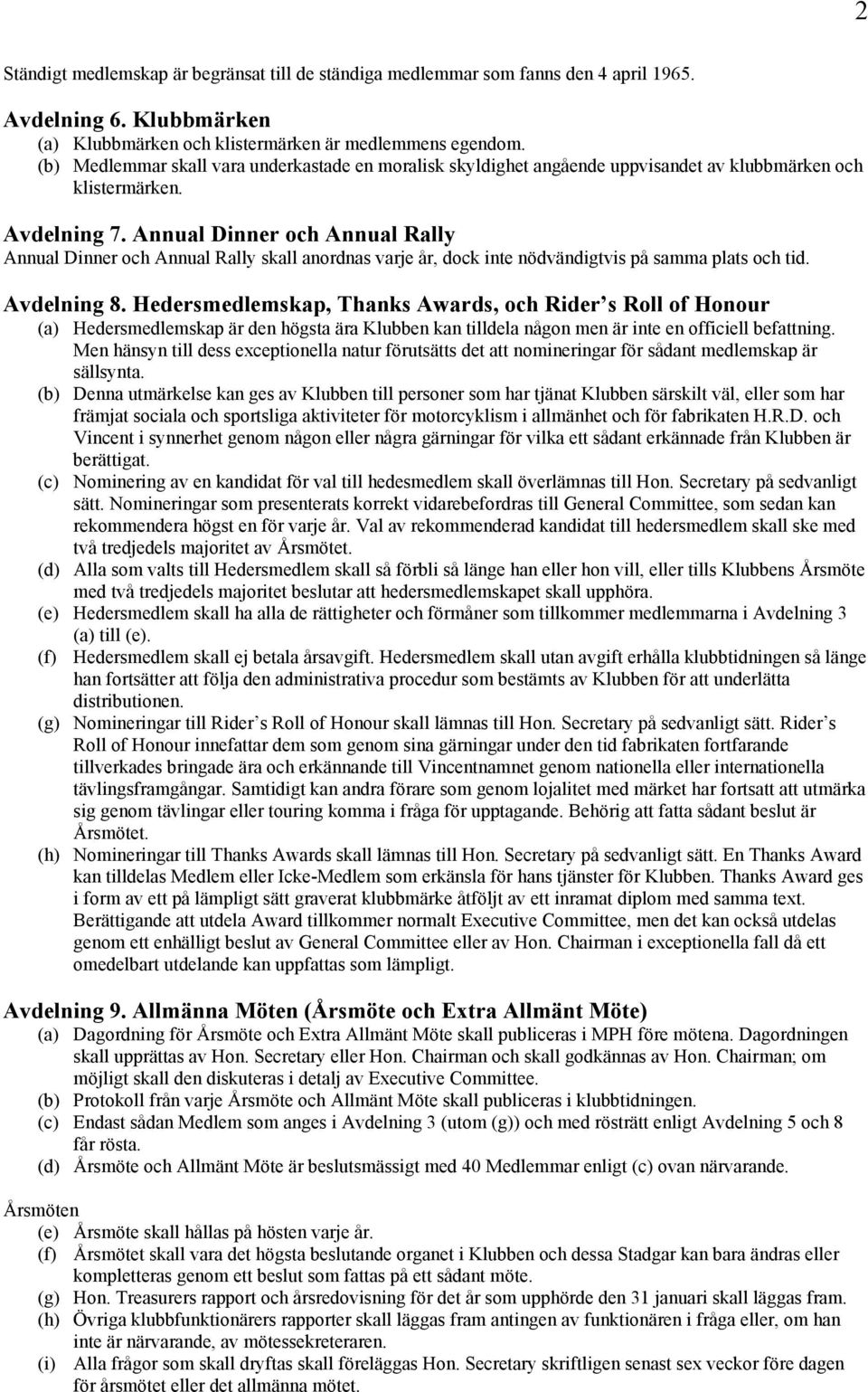Annual Dinner och Annual Rally Annual Dinner och Annual Rally skall anordnas varje år, dock inte nödvändigtvis på samma plats och tid. Avdelning 8.
