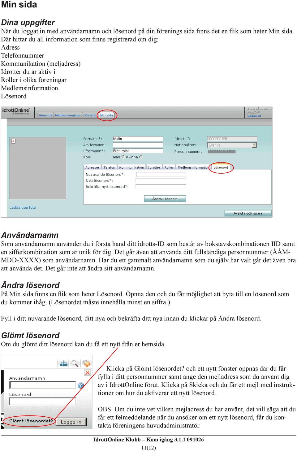 Som användarnamn använder du i första hand ditt idrotts-id som består av bokstavskombinationen IID samt en sifferkombination som är unik för dig.