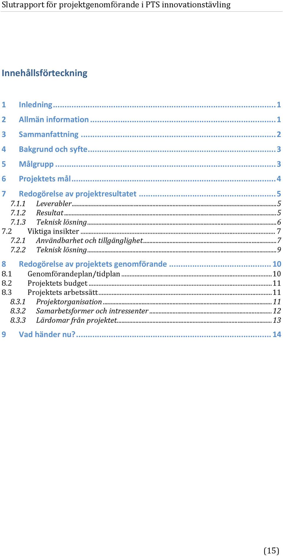 .. 7 7.2.2 Teknisk lösning... 9 8 Redogörelse av projektets genomförande... 10 8.1 Genomförandeplan/tidplan... 10 8.2 Projektets budget... 11 8.